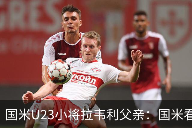 国米U23小将拉韦利父亲：国米看了几分钟，就敲定了他